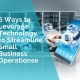 6 ways to leverage technology to streamline business operations