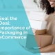 Seal the deal - importance of packaging in ecommerce