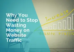 why you need to stop wasting money on website traffic